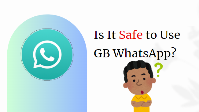 Is it safe to use GB WhatsApp?